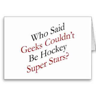 Who Said Geeks Couldn't Be Hockey Super Stars Greeting Card