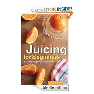 Juicing for Beginners The Essential Guide to Juicing Recipes and Juicing for Weight Loss   Kindle edition by Rockridge Press. Health, Fitness & Dieting Kindle eBooks @ .