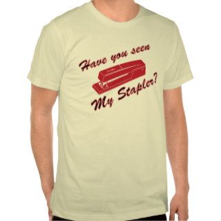 Have you seen my stapler? t shirt