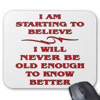 I Will Never Be Old Enough To Know Better Mouse Pads