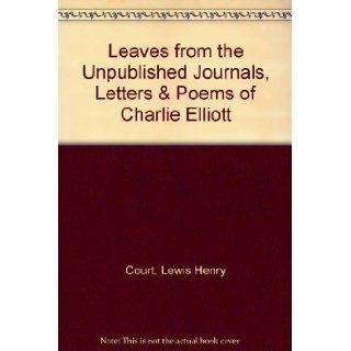 Leaves from the Unpublished Journals, Letters & Poems of Charlie Elliott Lewis Henry Court Books