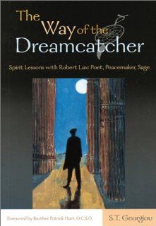 The Way of the Dreamcatcher Spirit Lessons with Robert Lax Poet, Peacemaker, Sage S. T. Georgiou 9782895072447 Books
