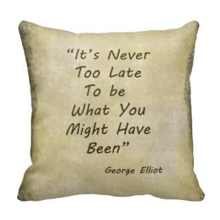 It Never Too Late to Be What You Might Have Been Throw Pillow