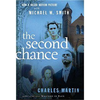 The Second Chance The Novel of Michael W. Smith's Major Movie Charles Martin 9781595540706 Books