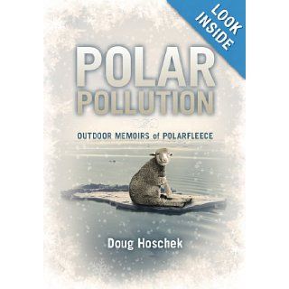 POLAR POLLUTION OUTDOOR MEMOIRS of POLARFLEECE Doug Hoschek 9781461154303 Books