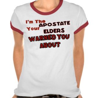 I'm The Apostate Your Elders Warned You About (F) T shirts