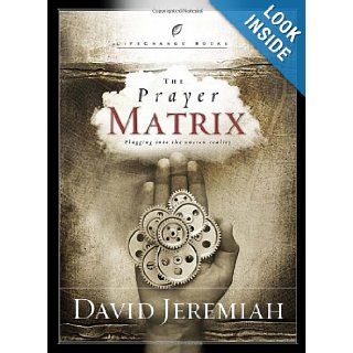 The Prayer Matrix Plugging into the Unseen Reality (LifeChange Books) David Jeremiah 9781590521816 Books