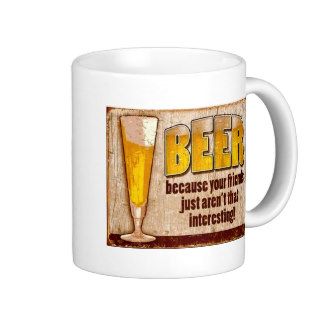Beer, Because Your Friends Just Aren't Interesting Mugs