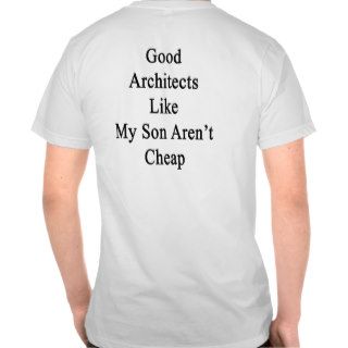 Good Architects Like My Son Aren't Cheap Tee Shirt