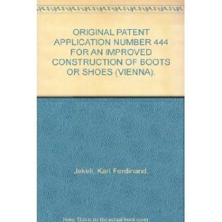 ORIGINAL PATENT APPLICATION NUMBER 444 FOR AN IMPROVED CONSTRUCTION OF BOOTS OR SHOES (VIENNA). Karl Ferdinand. Jekeli Books