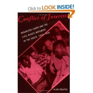 Conflict of Interests Organized Labor and the Civil Rights Movement in the South, 1954 1968 (Cornell Studies in Industrial and Labor Relations) Alan Draper 9780875463162 Books