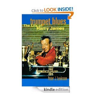 Trumpet Blues The Life of Harry James eBook Peter J. Levinson Kindle Store