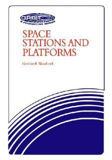 Space Stations and Platforms (Orbit, a Foundation Series) Gordon R. Woodcock 9780894640018 Books