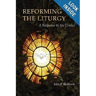 Reforming the Liturgy A Response to the Critics (Pueblo Books) John F. Baldovin SJ 9780814662199 Books