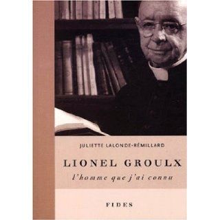 Lionel Groulx, l'homme que j'ai connu   (French Edition) Juliette Lalonde Remillard 9782762122114 Books
