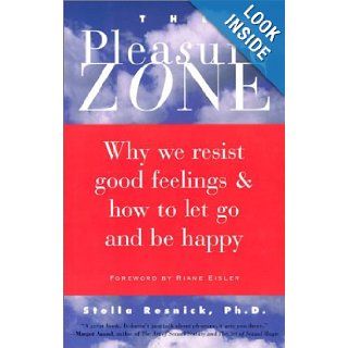 The Pleasure Zone Why We Resist Good Feelings & How to Let Go and Be Happy Stella Resnick, Riane Eisler 9781567315516 Books