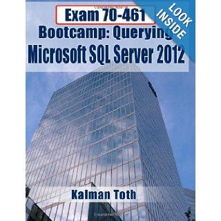 Exam 70 461 Bootcamp Querying Microsoft SQL Server 2012 Kalman Toth 9781481944779 Books