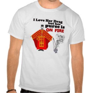 I Love Her Drag But Her Purse Is On Fire T shirts