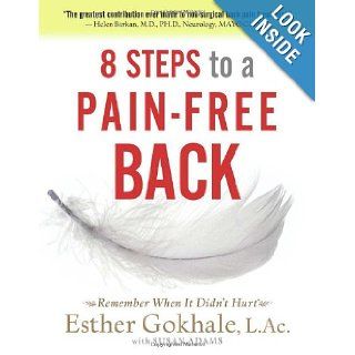 8 Steps to a Pain Free Back Natural Posture Solutions for Pain in the Back, Neck, Shoulder, Hip, Knee, and Foot Esther Gokhale, Susan Adams 9780979303609 Books
