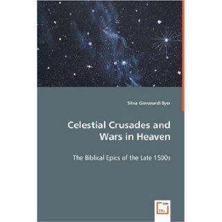 Celestial Crusades and Wars in Heaven Silvia Giovanardi Byer 9783639059502 Books