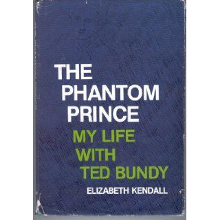 The Phantom Prince My Life with Ted Bundy Elizabeth Kendall 9780914842705 Books