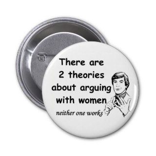 There are 2 theories about arguing with women button