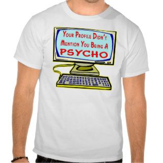 Your Profile Didn't Mention You Being A Psycho T shirt