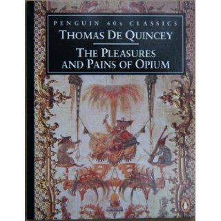 The Pleasures and Pains of Opium (Classic, 60s) Thomas De Quincey 9780146001826 Books
