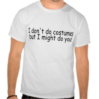 I Dont Do Costumes But I Might Do You Tshirt