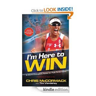 I'm Here To Win A World Champion's Advice for Peak Performance eBook Chris McCormack, Tim Vandehey Kindle Store