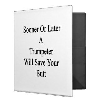 Sooner Or Later A Trumpeter Will Save Your Butt 3 Ring Binder