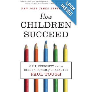 How Children Succeed Grit, Curiosity, and the Hidden Power of Character Paul Tough 9780544104402 Books