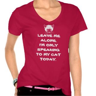 Leave Me Alone I'm Only Speaking To My Cat Today T Shirt