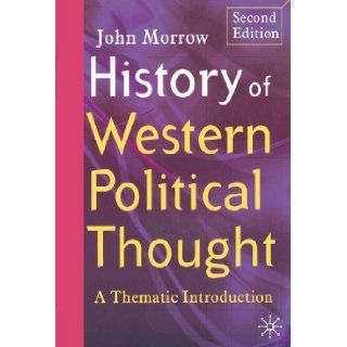 History of Western Political Thought A Thematic Introduction, Second Edition John Morrow 9781403935342 Books