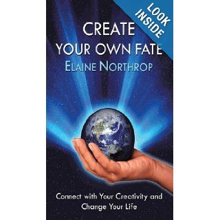 Create Your Own Fate Connect with Your Creativity and Change Your Life Elaine Northrop 9781452091853 Books