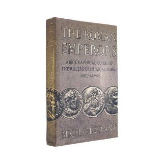 The Roman Emperors A Biographical Guide to the Rulers of Imperial Rome 31 BC AD 476 Michael Grant 9780684183886 Books