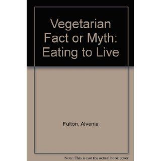 Vegetarianism Fact or Myth? Eating to Live Alvenia Fulton 9780931564031 Books