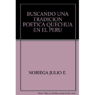 BUSCANDO UNA TRADICION POETICA QUECHUA EN EL PERU NORIEGA JULIO E. 9780935501759 Books