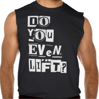 Do You Even Lift?   Clippings Style   Shirt