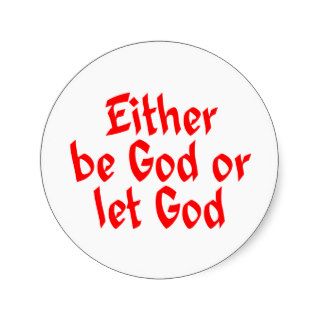 Either Be God or Let God Sticker