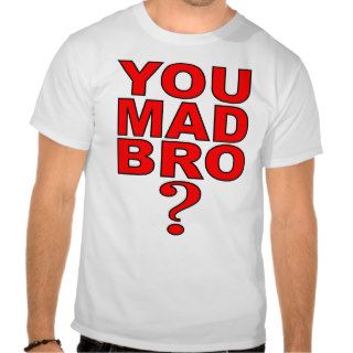 You Mad Bro? T shirt