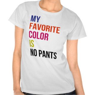 my favorite color is no pants t shirt