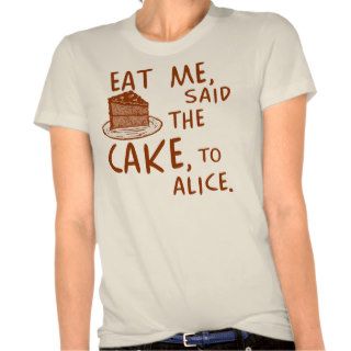 Eat Me, Said the Cake T shirts