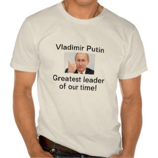 Vladimir Putin Greatest Leader of our time T Shirt