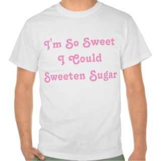I'm So Sweet I Could  Sweeten Sugar. Pink Slogan. T shirts