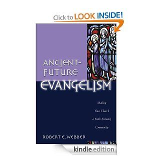 Ancient Future Evangelism (Ancient Future) Making Your Church a Faith Forming Community eBook Robert E. Webber Kindle Store