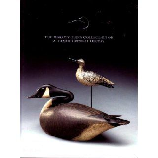 The Sporting Sale The Harry V. Long Collection of A. Elmer Crowell Decoys, July 15, 2009 Jr. Steven B. O'Brien Books