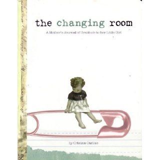 the changing room (A Mother's Journal of Gratitude to Her Little Girl, By Cristina Carlino) Cristina Carlino 9780615360188 Books