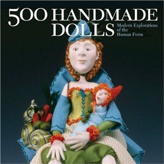 500 Handmade Dolls Modern Explorations of the Human Form (500 Series) Lark Books 9781579908676 Books