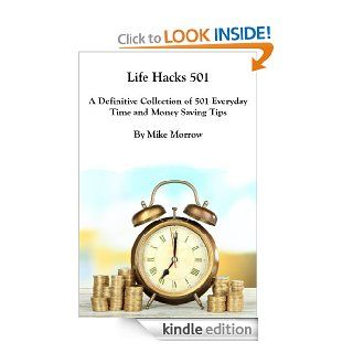 Life Hacks 501 A Definitive Collection of 501 Everyday Time and Money Saving Tips eBook Mike Morrow Kindle Store